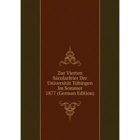 

Книга Zur Vierten Säcularfeier Der Universität Tübingen Im Sommer 1877 (German Edition)