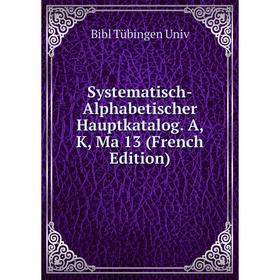 

Книга Systematisch-Alphabetischer Hauptkatalog. A, K, Ma 13 (French Edition)