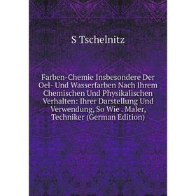 

Книга Farben-Chemie Insbesondere Der Oel- Und Wasserfarben Nach Ihrem Chemischen Und Physikalischen Verhalten: Ihrer Darstellung Und Verwendung, So Wi