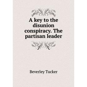 

Книга A key to the disunion conspiracy. The partisan leader