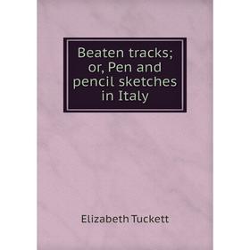 

Книга Beaten tracks; or, Pen and pencil sketches in Italy