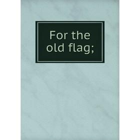 

Книга For the old flag