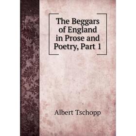 

Книга The Beggars of England in Prose and Poetry, Part 1