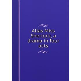 

Книга Alias Miss Sherlock, a drama in four acts
