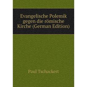 

Книга Evangelische Polemik gegen die römische Kirche (German Edition)