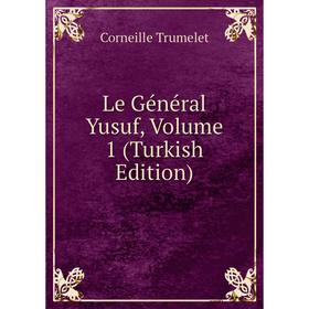 

Книга Le Général Yusuf, Volume 1 (Turkish Edition)