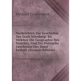 

Книга Nachrichten Zur Geschichte Der Stadt Nürnberg: Bd Welcher Die Geographie Des Distrikts, Und Die Politische Geschichte Der Statd Enthält Editi