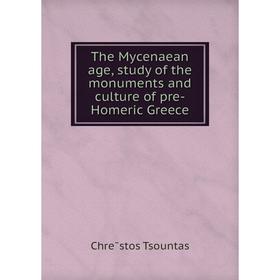 

Книга The Mycenaean age, study of the monuments and culture of pre-Homeric Greece