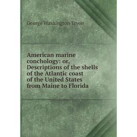 

Книга American marine conchology: or, Descriptions of the shells of the Atlantic coast of the United States from Maine to Florida