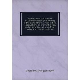 

Книга Synonymy of the species of Strepomatidae (melanians) of the United States; with critical observations on their affinities, and descriptions of l