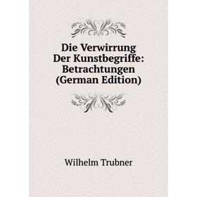 

Книга Die Verwirrung Der Kunstbegriffe: Betrachtungen (German Edition)