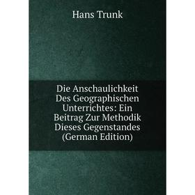 

Книга Die Anschaulichkeit Des Geographischen Unterrichtes: Ein Beitrag Zur Methodik Dieses Gegenstandes (German Edition)