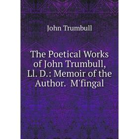 

Книга The Poetical Works of John Trumbull, Ll. D.: Memoir of the Author. M'fingal