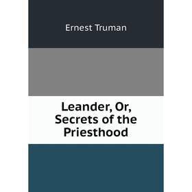 

Книга Leander, Or, Secrets of the Priesthood