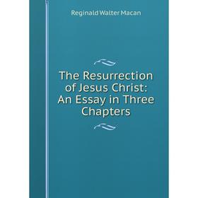 

Книга The Resurrection of Jesus Christ: An Essay in Three Chapters