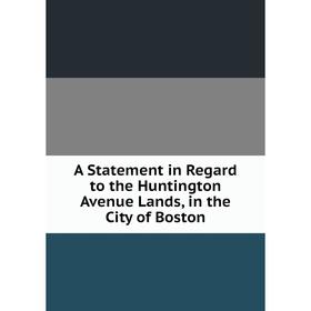 

Книга A Statement in Regard to the Huntington Avenue Lands, in the City of Boston