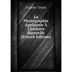 

Книга La Photographie Appliquée À L'histoire Naturelle