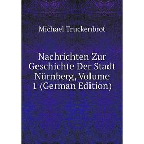 

Книга Nachrichten Zur Geschichte Der Stadt Nürnberg, Volume 1