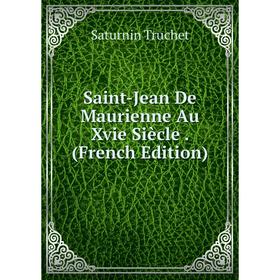 

Книга Saint-Jean De Maurienne Au Xvie Siècle. (French Edition)