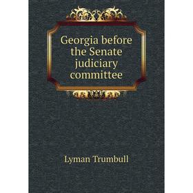 

Книга Georgia before the Senate judiciary committee