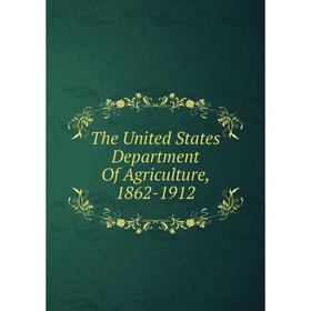 

Книга The United States Department Of Agriculture, 1862-1912