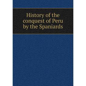 

Книга History of the conquest of Peru by the Spaniards