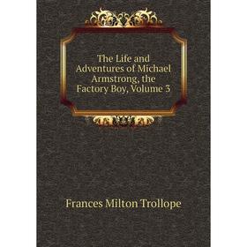 

Книга The Life and Adventures of Michael Armstrong, the Factory Boy, Volume 3