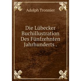 

Книга Die Lübecker Buchillustration Des Fünfzehnten Jahrhunderts.