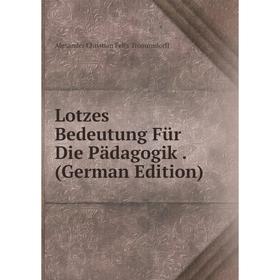

Книга Lotzes Bedeutung Für Die Pädagogik