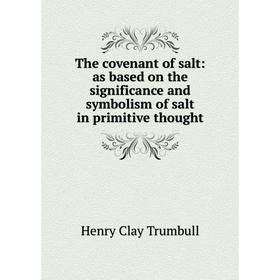 

Книга The covenant of salt: as based on the significance and symbolism of salt in primitive thought