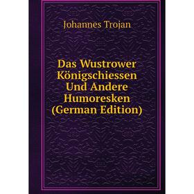 

Книга Das Wustrower Königschiessen Und Andere Humoresken (German Edition)