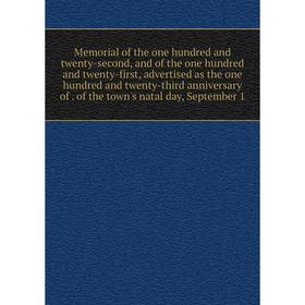 

Книга Memoria l of the one hundred and twenty-second, and of the one hundred and twenty-first, advertised as the one hundred and twenty-third annivers