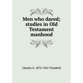 

Книга Men who dared; studies in Old Testament manhood