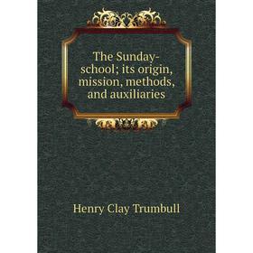 

Книга The Sunday-school; its origin, mission, methods, and auxiliaries