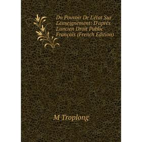 

Книга Du Pouvoir De L'état Sur L'enseignement: D'après L'ancien Droit Public Français (French Edition)