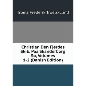 

Книга Christian Den Fjerdes Skib. Paa Skanderborg Sø, Volumes 1-2 (Danish Edition)