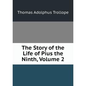 

Книга The Story of the Life of Pius the Ninth, Volume 2