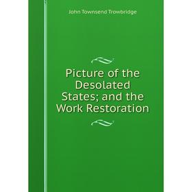 

Книга Picture of the Desolated States; and the Work Restoration