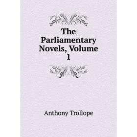 

Книга The Parliamentary Novels, Volume 1
