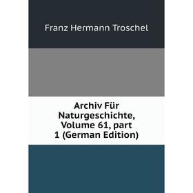 

Книга Archiv Für Naturgeschichte, Volume 61, part 1 (German Edition)