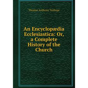 

Книга An Encyclopædia Ecclesiastica: Or, a Complete History of the Church