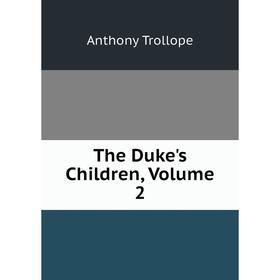 

Книга The Duke's Children, Volume 2