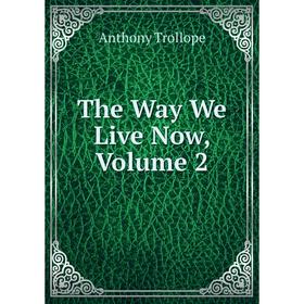 

Книга The Way We Live Now, Volume 2