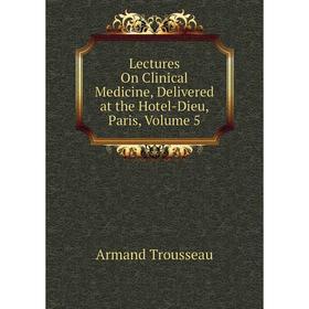 

Книга Lectures On Clinical Medicine, Delivered at the Hotel-Dieu, Paris, Volume 5