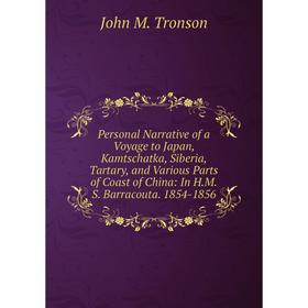 

Книга Personal Narrative of a Voyage to Japan, Kamtschatka, Siberia, Tartary, and Various Parts of Coast of China: In H.M.S. Barracouta. 1854-1856