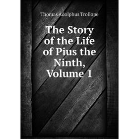

Книга The Story of the Life of Pius the Ninth, Volume 1