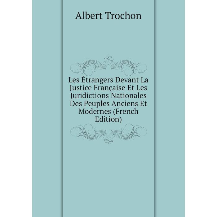 фото Книга les étrangers devant la justice française et les juridictions nationales des peuples anciens et modernes nobel press