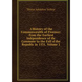 

Книга A History of the Commonwealth of Florence: From the Earliest Independence of the Commune to the Fall of the Republic in 1531, Volume 1