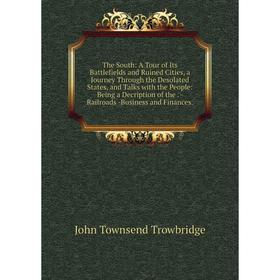 

Книга The South: A Tour of Its Battlefields and Ruined Cities, a Journey Through the Desolated States, and Talks with the People: Being a Decription o