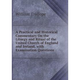 

Книга A Practical and Historical Commentary On the Liturgy and Ritual of the United Church of England and Ireland. with Examination Questions